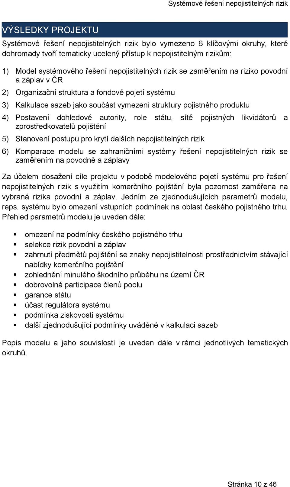 Postavení dohledové autority, role státu, sítě pojistných likvidátorů a zprostředkovatelů pojištění 5) Stanovení postupu pro krytí dalších nepojistitelných rizik 6) Komparace modelu se zahraničními