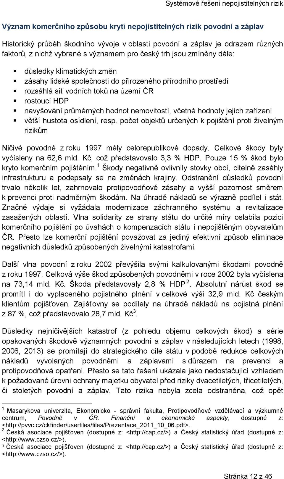 nemovitostí, včetně hodnoty jejich zařízení větší hustota osídlení, resp. počet objektů určených k pojištění proti živelným rizikům Ničivé povodně z roku 1997 měly celorepublikové dopady.