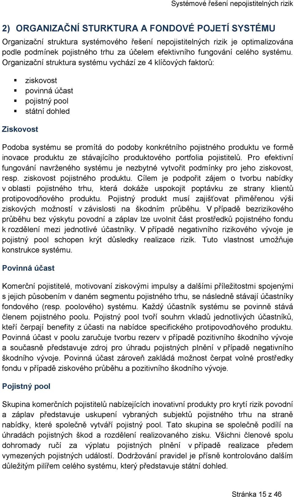 Organizační struktura systému vychází ze 4 klíčových faktorů: ziskovost povinná účast pojistný pool státní dohled Ziskovost Podoba systému se promítá do podoby konkrétního pojistného produktu ve