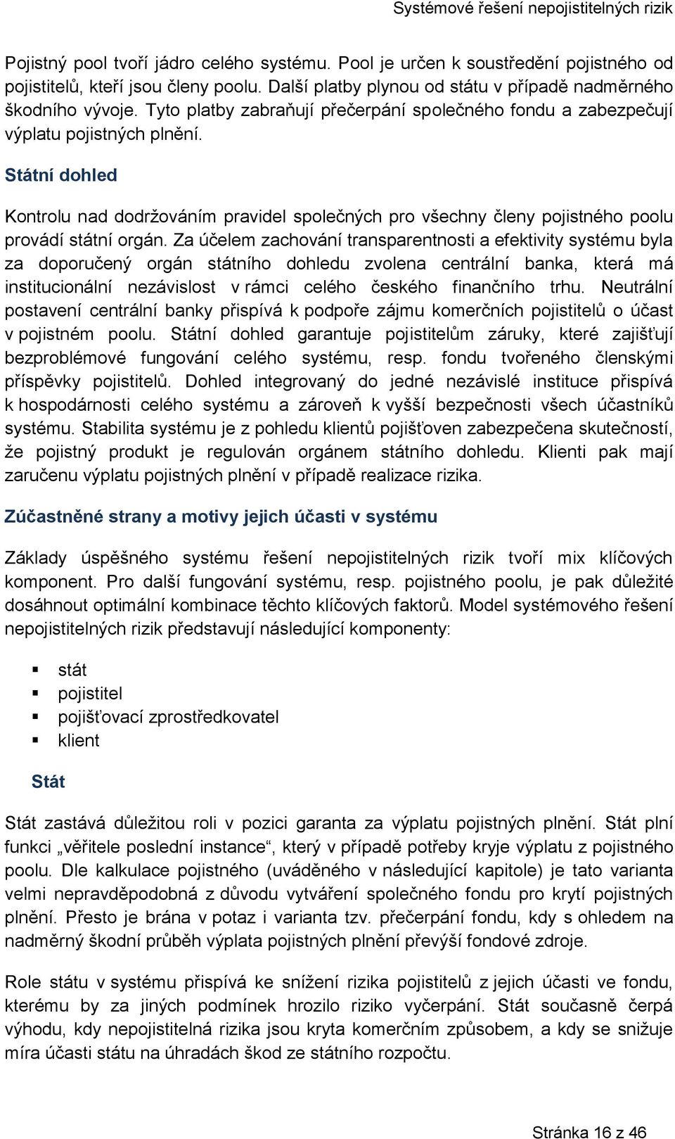 Státní dohled Kontrolu nad dodržováním pravidel společných pro všechny členy pojistného poolu provádí státní orgán.