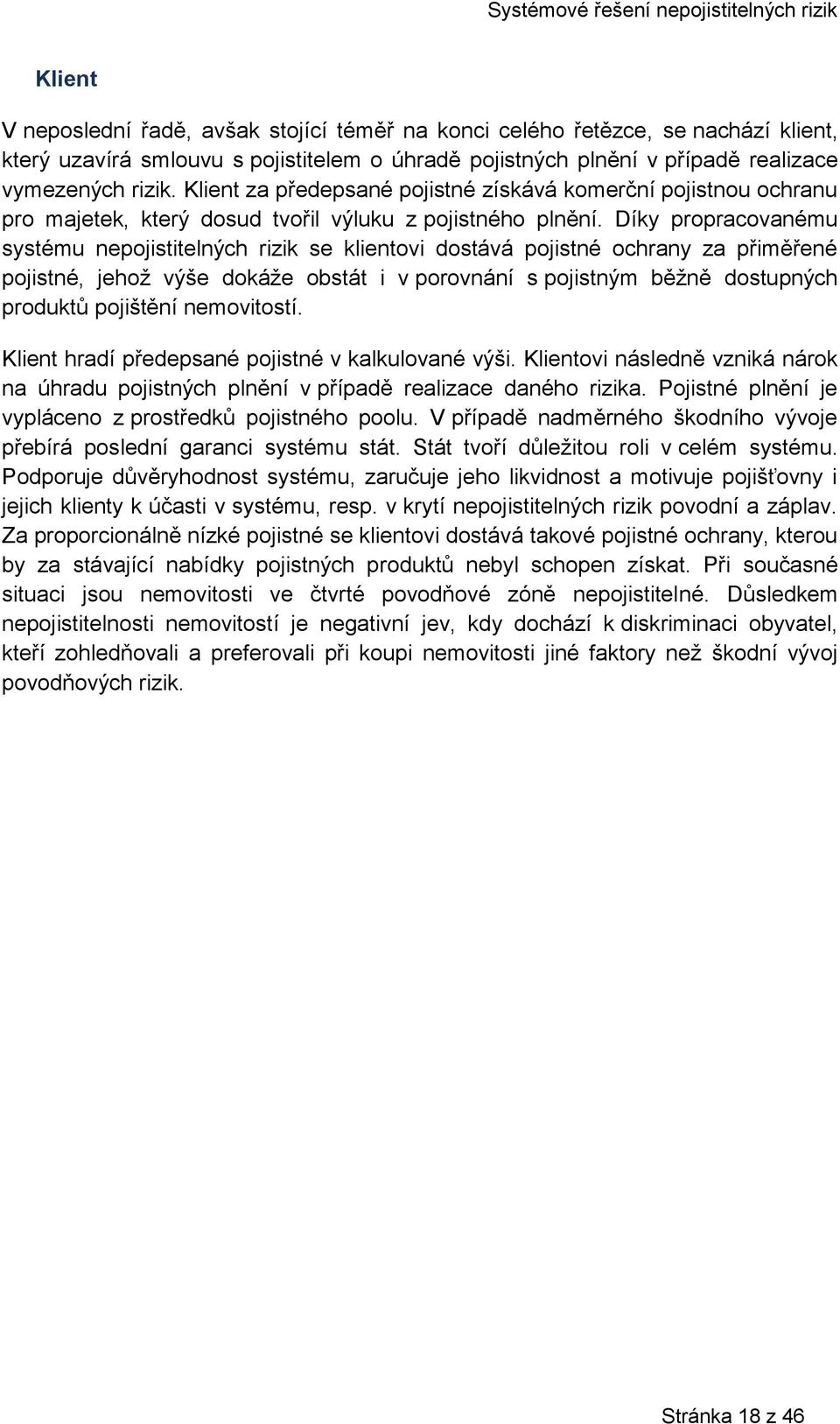 Díky propracovanému systému nepojistitelných rizik se klientovi dostává pojistné ochrany za přiměřené pojistné, jehož výše dokáže obstát i v porovnání s pojistným běžně dostupných produktů pojištění