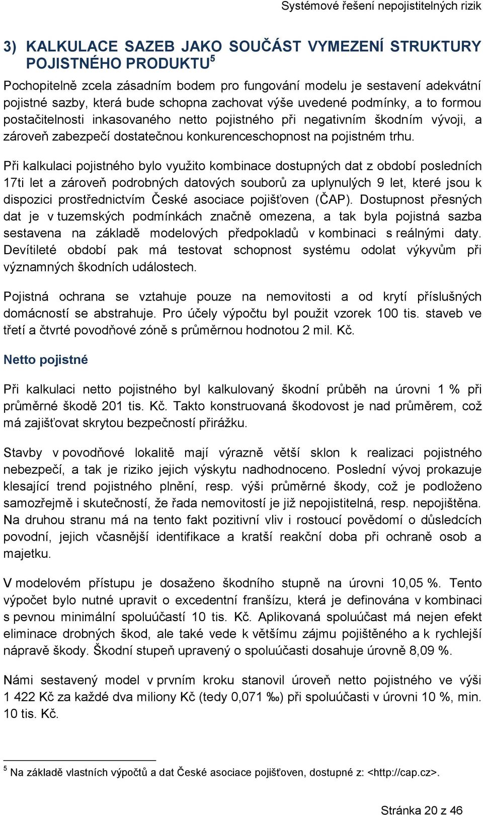 Při kalkulaci pojistného bylo využito kombinace dostupných dat z období posledních 17ti let a zároveň podrobných datových souborů za uplynulých 9 let, které jsou k dispozici prostřednictvím České