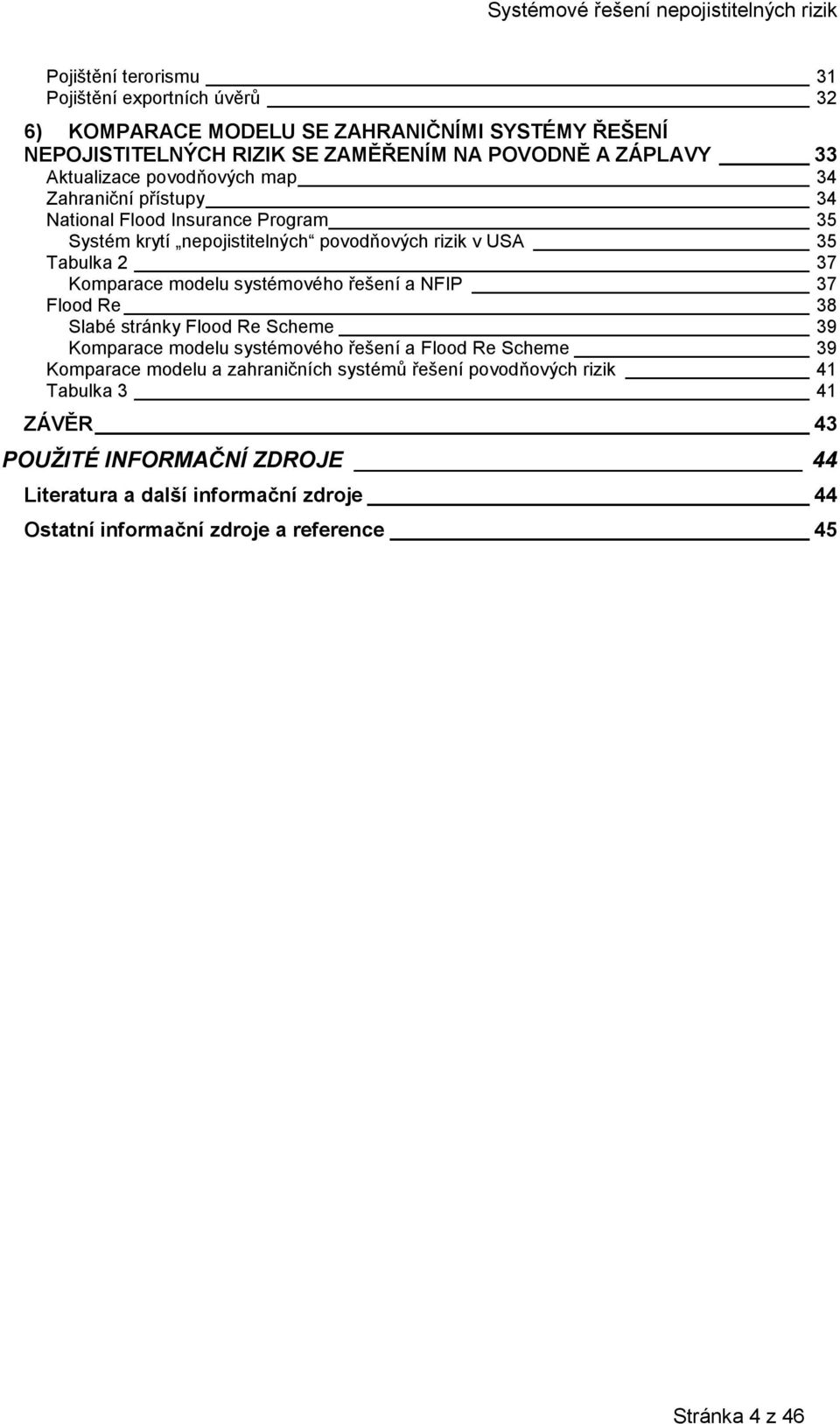 modelu systémového řešení a NFIP 37 Flood Re 38 Slabé stránky Flood Re Scheme 39 Komparace modelu systémového řešení a Flood Re Scheme 39 Komparace modelu a zahraničních