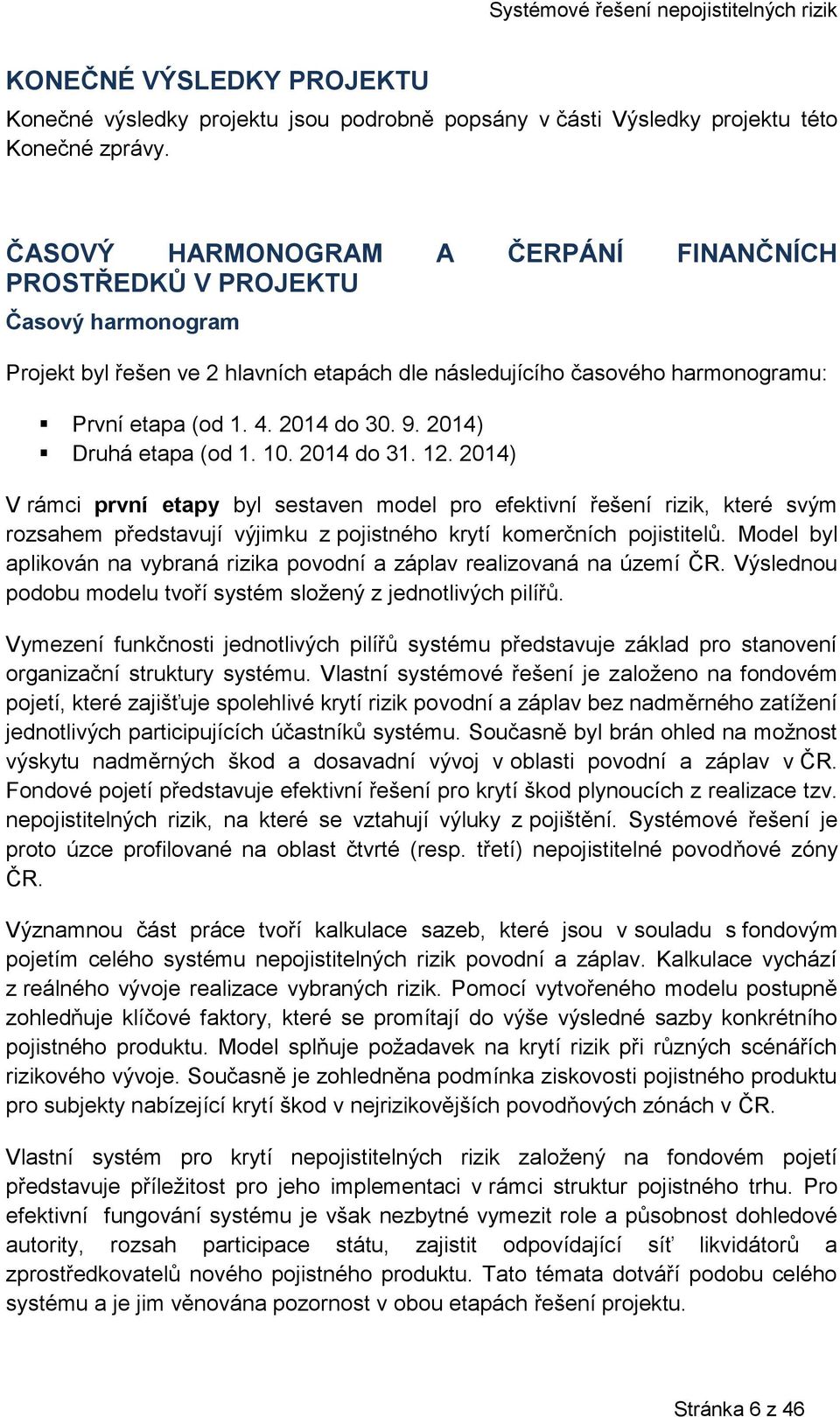 2014) Druhá etapa (od 1. 10. 2014 do 31. 12. 2014) V rámci první etapy byl sestaven model pro efektivní řešení rizik, které svým rozsahem představují výjimku z pojistného krytí komerčních pojistitelů.