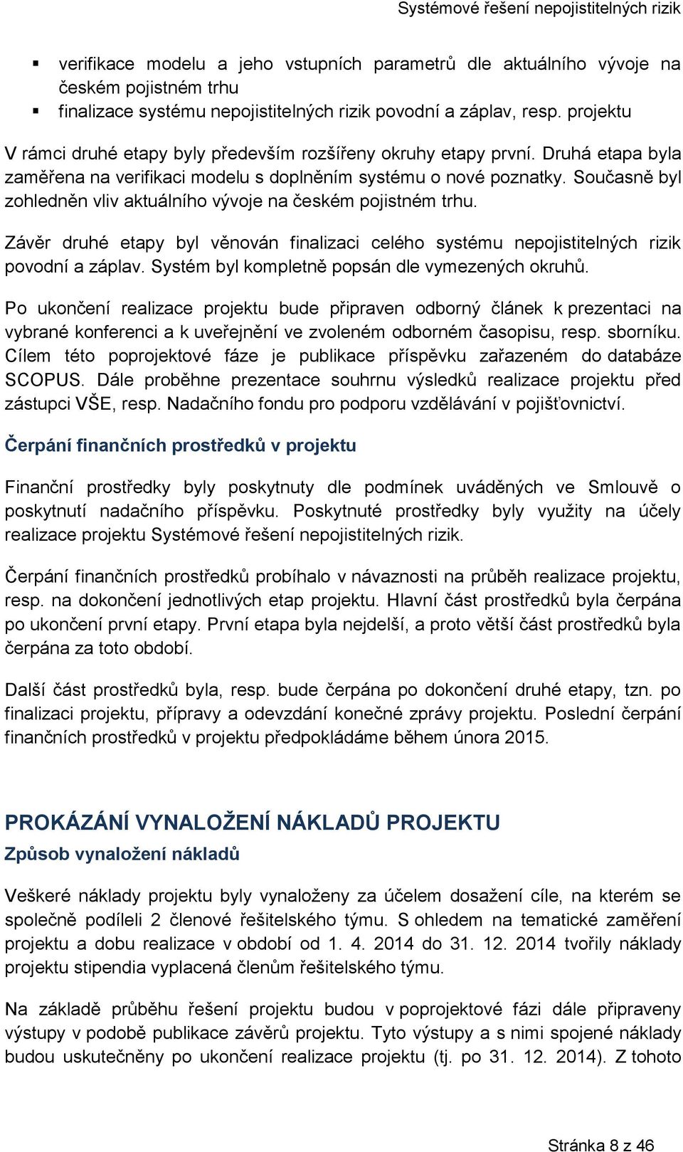 Současně byl zohledněn vliv aktuálního vývoje na českém pojistném trhu. Závěr druhé etapy byl věnován finalizaci celého systému nepojistitelných rizik povodní a záplav.