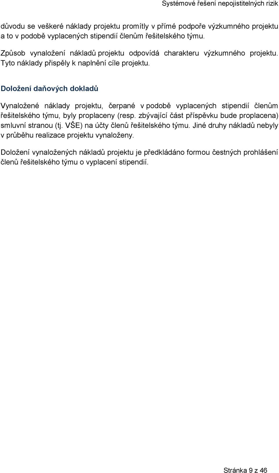 Doložení daňových dokladů Vynaložené náklady projektu, čerpané v podobě vyplacených stipendií členům řešitelského týmu, byly proplaceny (resp.