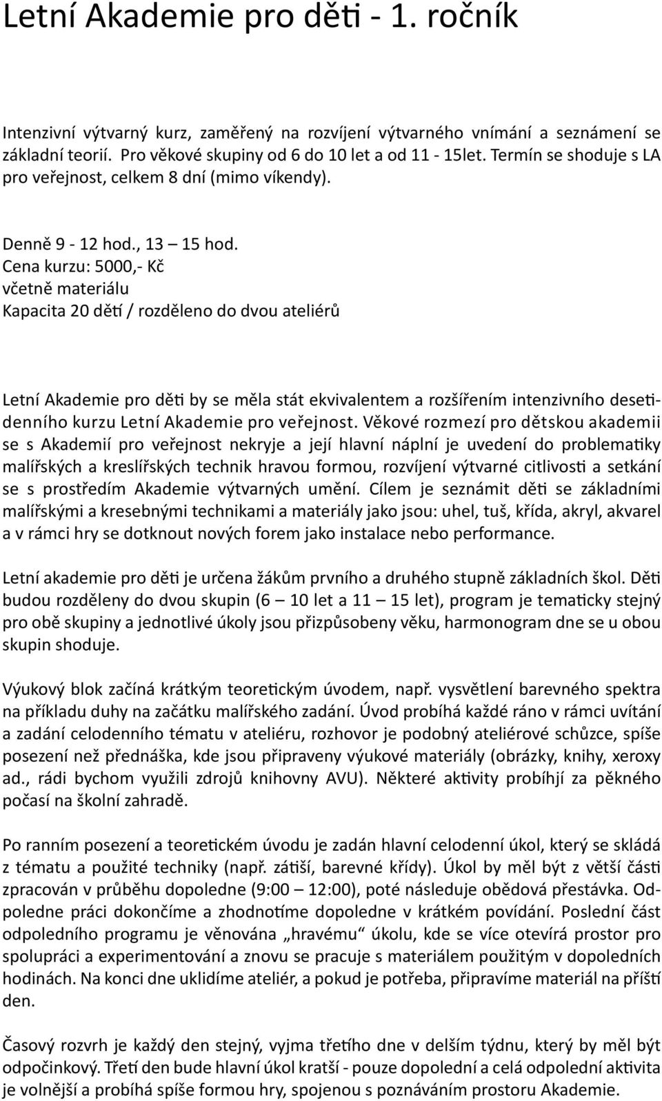 Cena kurzu: 5000,- Kč včetně materiálu Kapacita 20 dětí / rozděleno do dvou ateliérů Letní Akademie pro děti by se měla stát ekvivalentem a rozšířením intenzivního desetidenního kurzu Letní Akademie