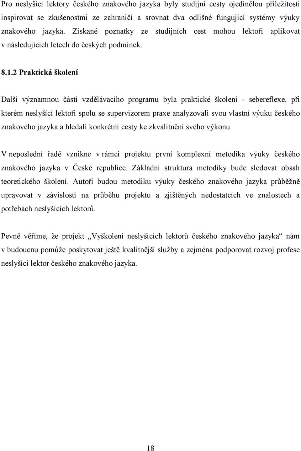 2 Praktická školení Další významnou částí vzdělávacího programu byla praktické školení - sebereflexe, při kterém neslyšící lektoři spolu se supervizorem praxe analyzovali svou vlastní výuku českého