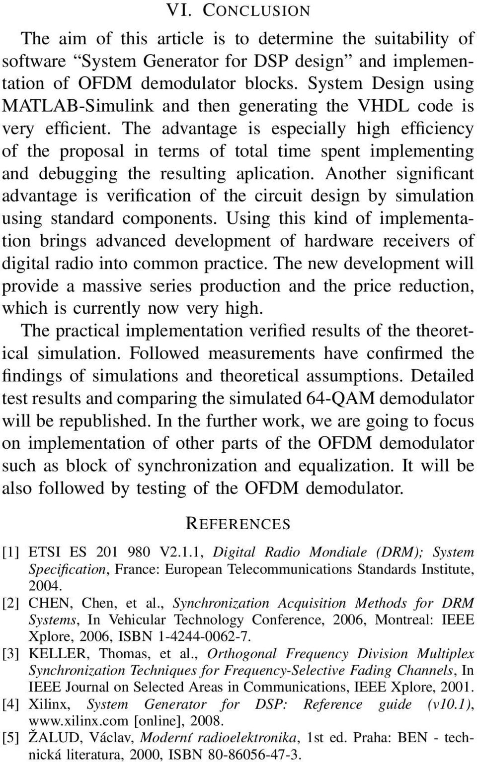 The advantage is especially high efficiency of the proposal in terms of total time spent implementing and debugging the resulting aplication.