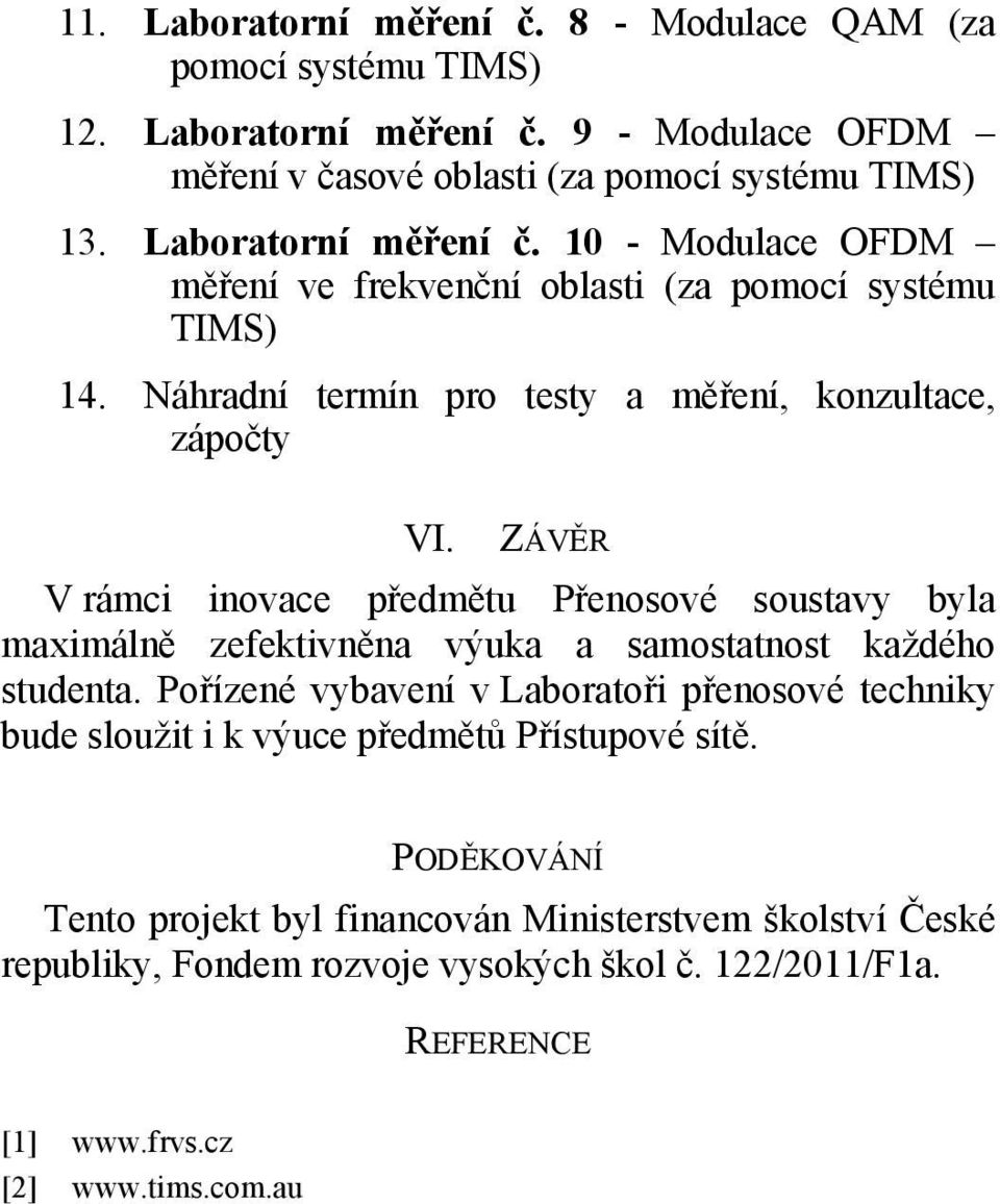 ZÁVĚR V rámci inovace předmětu Přenosové soustavy byla maximálně zefektivněna výuka a samostatnost každého studenta.