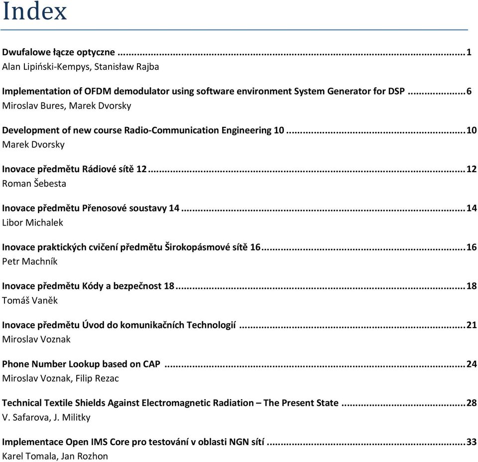 .. 12 Roman Šebesta Inovace předmětu Přenosové soustavy 14... 14 Libor Michalek Inovace praktických cvičení předmětu Širokopásmové sítě 16... 16 Petr Machník Inovace předmětu Kódy a bezpečnost 18.