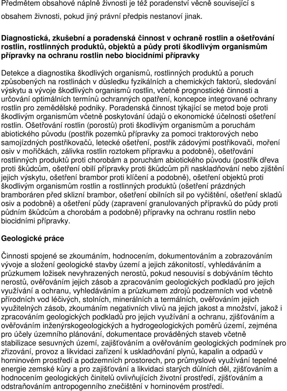 přípravky Detekce a diagnostika škodlivých organismů, rostlinných produktů a poruch způsobených na rostlinách v důsledku fyzikálních a chemických faktorů, sledování výskytu a vývoje škodlivých