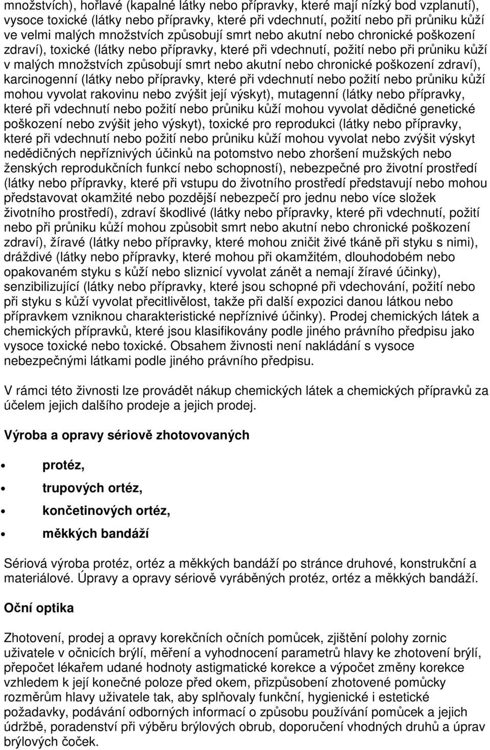 chronické poškození zdraví), karcinogenní (látky nebo přípravky, které při vdechnutí nebo požití nebo průniku kůží mohou vyvolat rakovinu nebo zvýšit její výskyt), mutagenní (látky nebo přípravky,