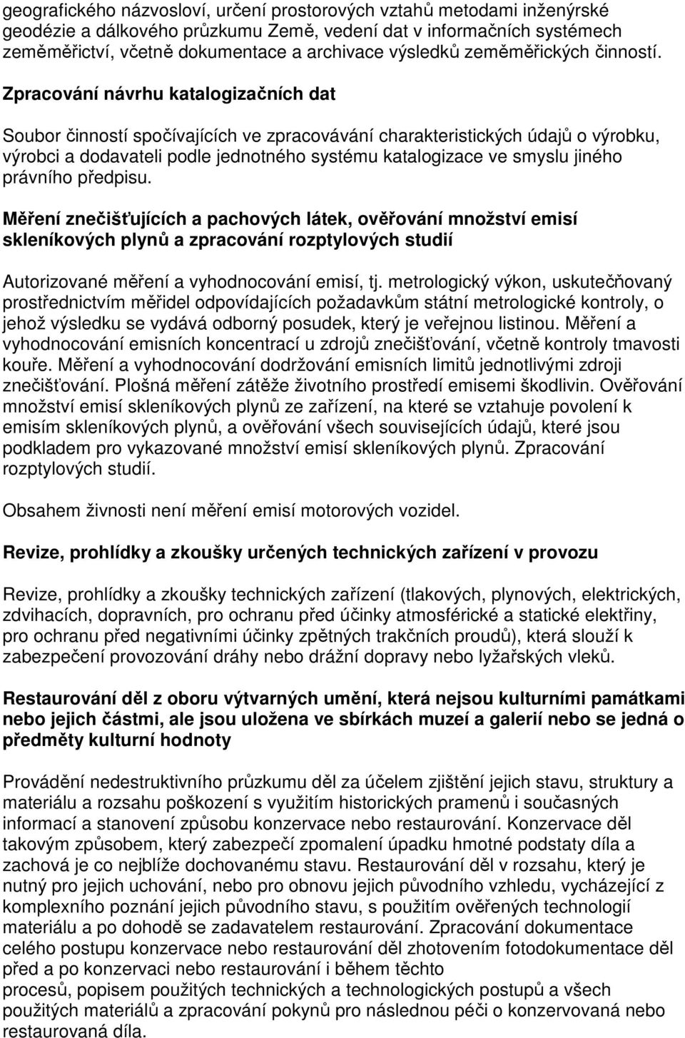 Zpracování návrhu katalogizačních dat Soubor činností spočívajících ve zpracovávání charakteristických údajů o výrobku, výrobci a dodavateli podle jednotného systému katalogizace ve smyslu jiného