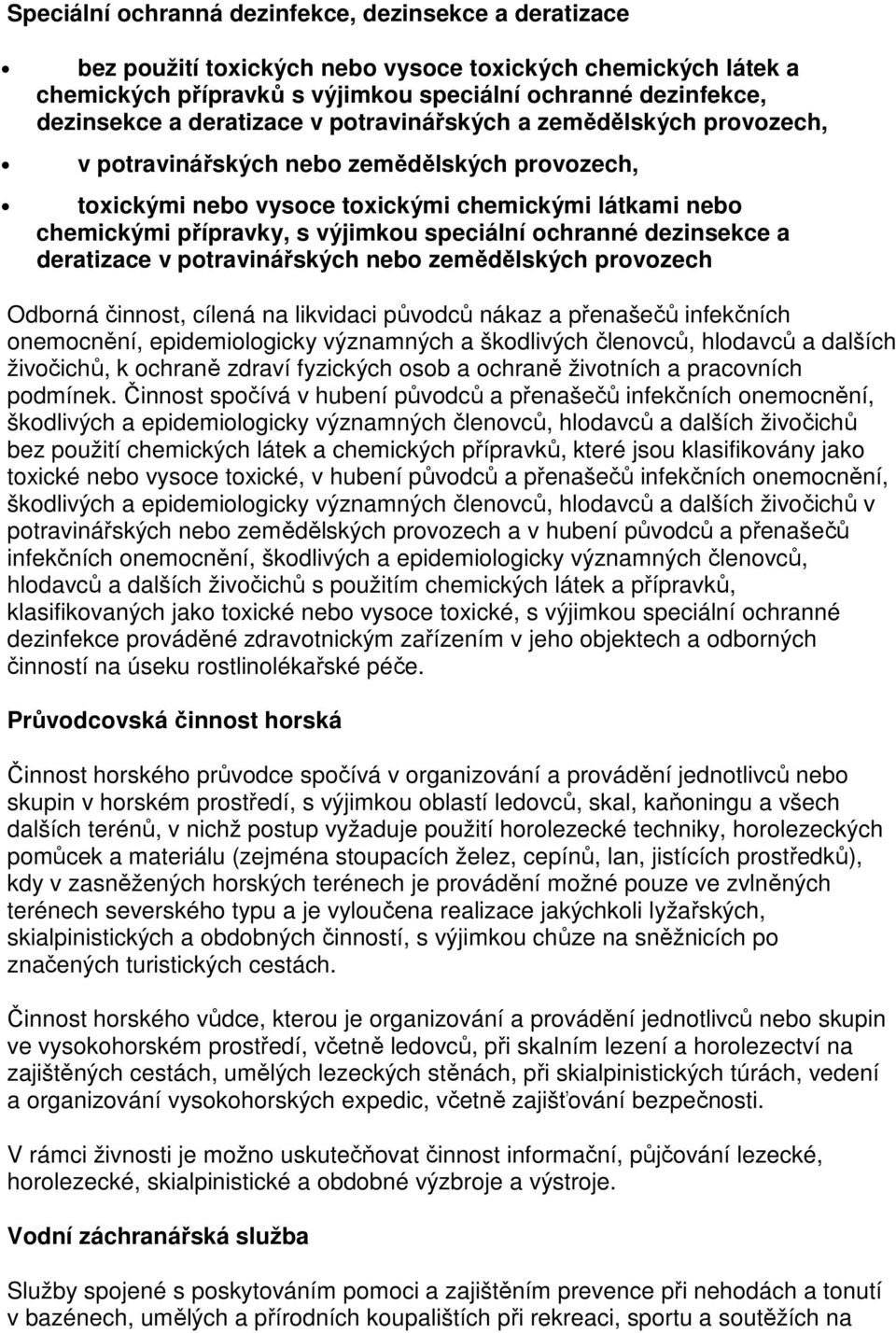 speciální ochranné dezinsekce a deratizace v potravinářských nebo zemědělských provozech Odborná činnost, cílená na likvidaci původců nákaz a přenašečů infekčních onemocnění, epidemiologicky