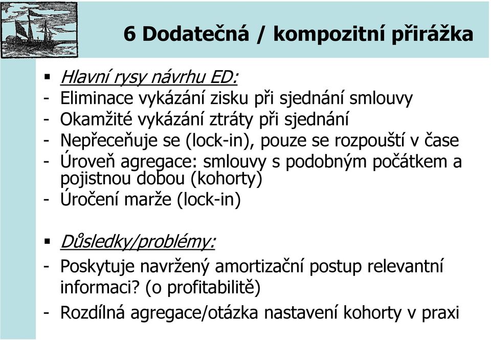 smlouvy s podobným počátkem a pojistnou dobou (kohorty) - Úročení marže (lock-in) Důsledky/problémy: - Poskytuje