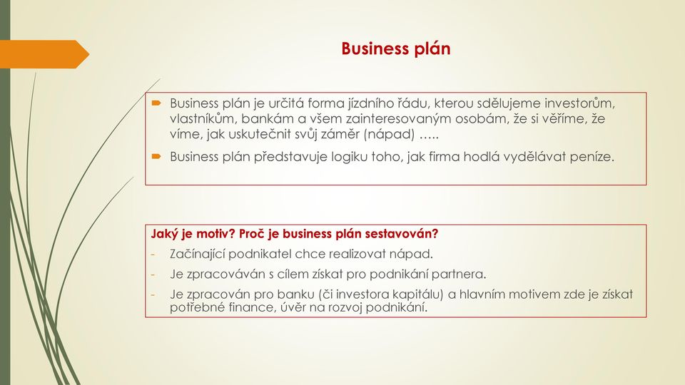 . Business plán představuje logiku toho, jak firma hodlá vydělávat peníze. Jaký je motiv? Proč je business plán sestavován?