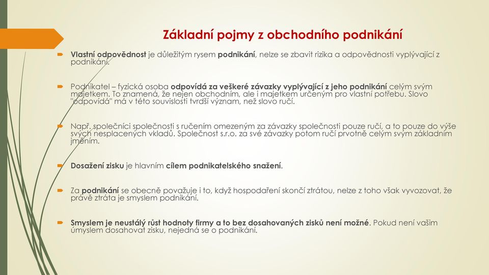 Slovo "odpovídá" má v této souvislosti tvrdší význam, než slovo ručí. Např. společníci společnosti s ručením omezeným za závazky společnosti pouze ručí, a to pouze do výše svých nesplacených vkladů.