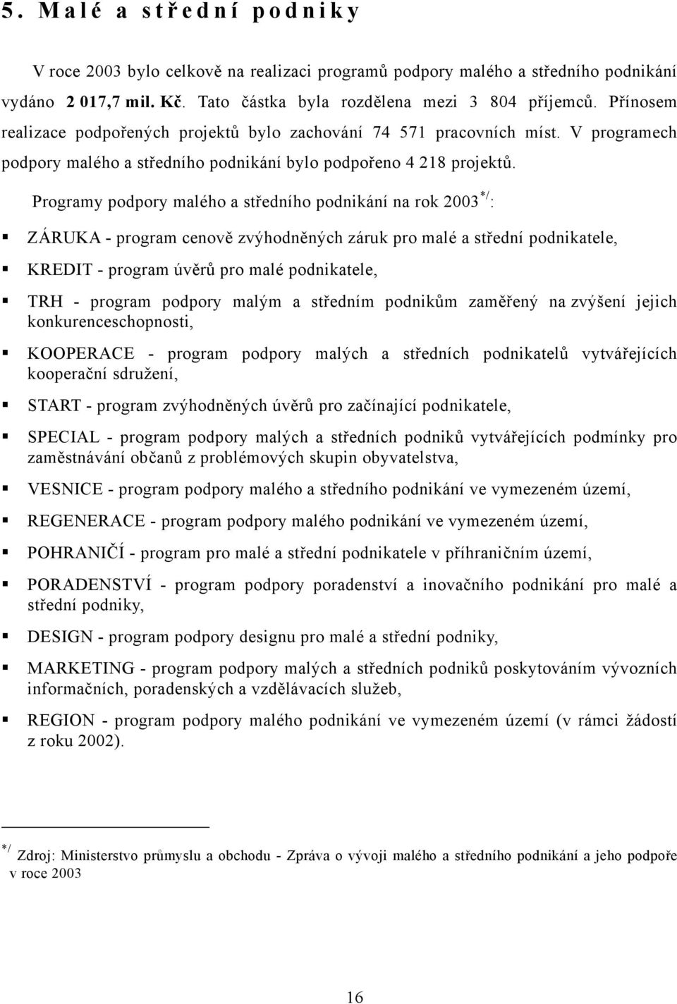 Programy podpory malého a středního podnikání na rok 2003 */ : ZÁRUKA - program cenově zvýhodněných záruk pro malé a střední podnikatele, KREDIT - program úvěrů pro malé podnikatele, TRH - program