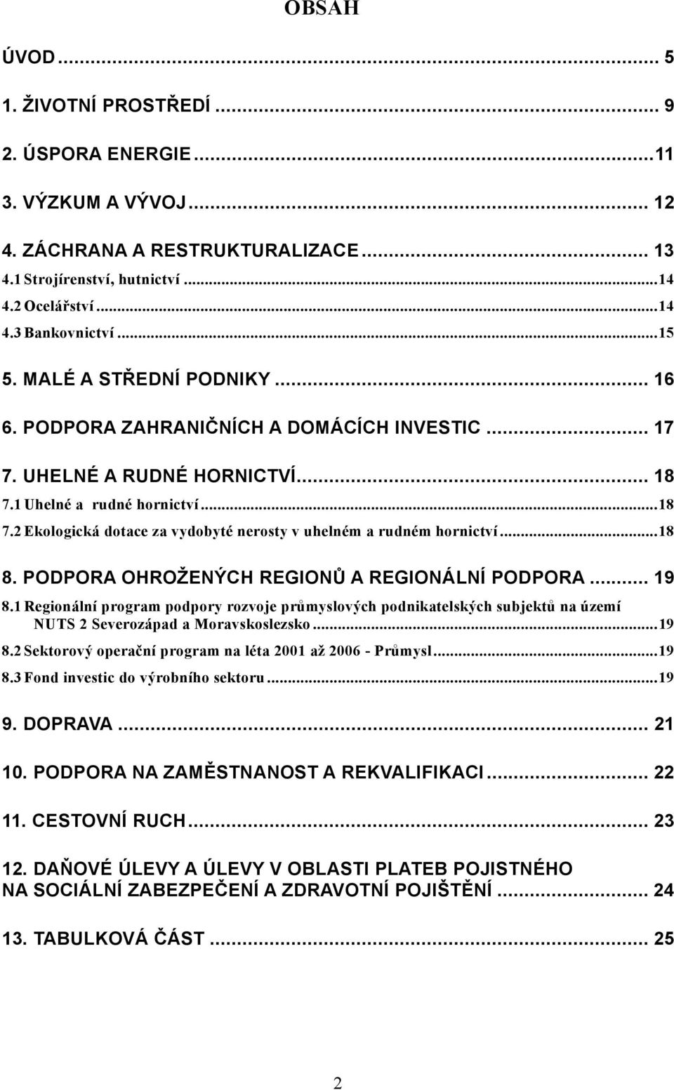 ..18 8. PODPORA OHROŽENÝCH REGIONŮ A REGIONÁLNÍ PODPORA... 19 8.1 Regionální program podpory rozvoje průmyslových podnikatelských subjektů na území NUTS 2 Severozápad a Moravskoslezsko...19 8.2 Sektorový operační program na léta 2001 až 2006 - Průmysl.