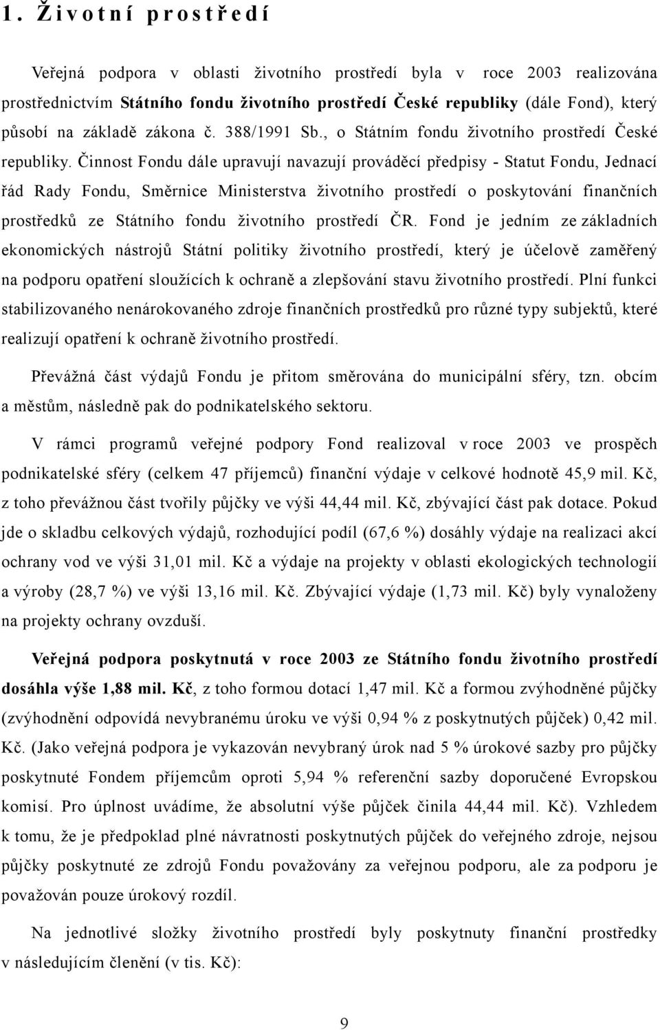 Činnost Fondu dále upravují navazují prováděcí předpisy - Statut Fondu, Jednací řád Rady Fondu, Směrnice Ministerstva životního prostředí o poskytování finančních prostředků ze Státního fondu