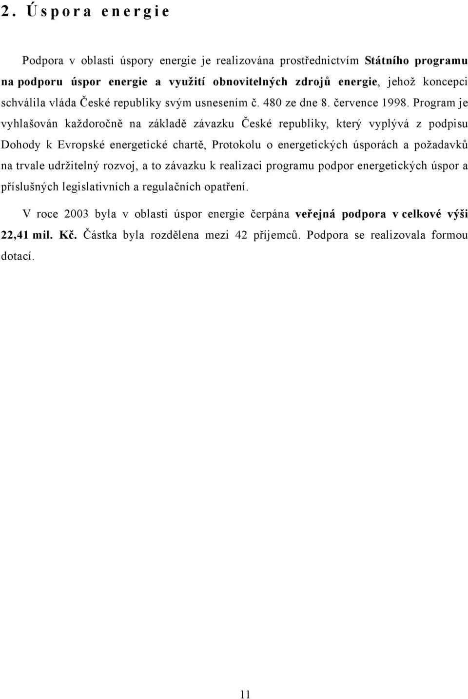 Program je vyhlašován každoročně na základě závazku České republiky, který vyplývá z podpisu Dohody k Evropské energetické chartě, Protokolu o energetických úsporách a požadavků na trvale