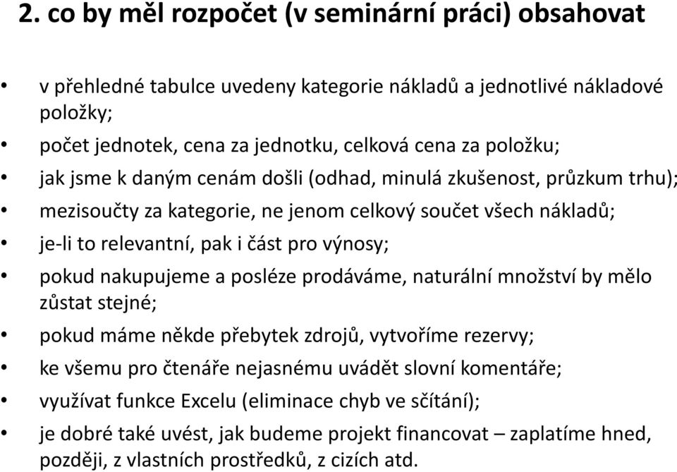 výnosy; pokud nakupujeme a posléze prodáváme, naturální množství by mělo zůstat stejné; pokud máme někde přebytek zdrojů, vytvoříme rezervy; ke všemu pro čtenáře nejasnému uvádět