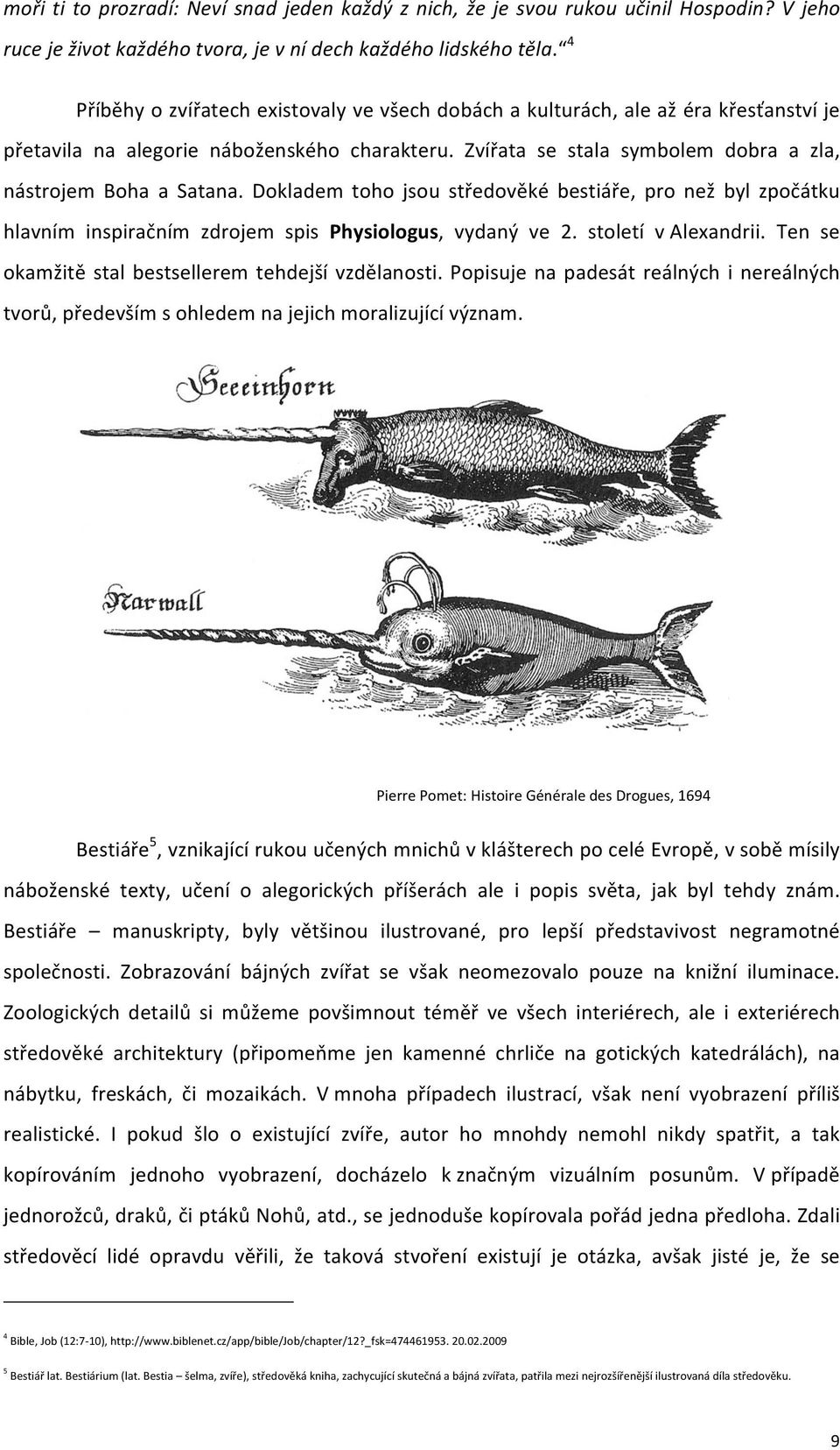 Dokladem toho jsou středověké bestiáře, pro než byl zpočátku hlavním inspiračním zdrojem spis Physiologus, vydaný ve 2. století valexandrii. Ten se okamžitě stal bestsellerem tehdejší vzdělanosti.