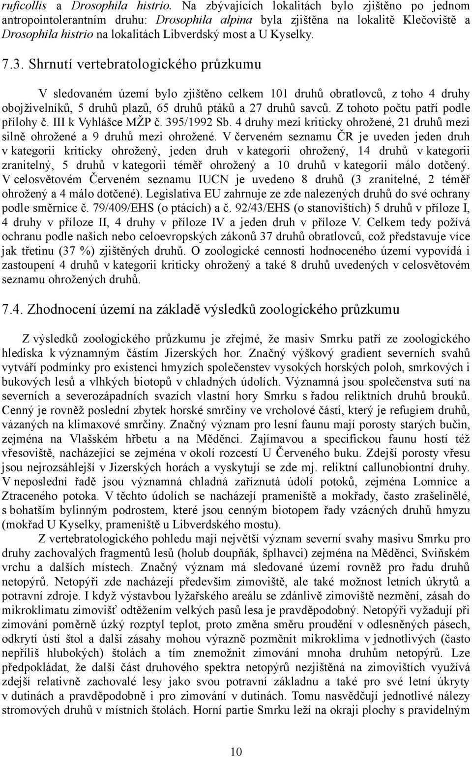 3. Shrnutí vertebratologického průzkumu V sledovaném území bylo zjištěno celkem 101 druhů obratlovců, z toho 4 druhy obojživelníků, 5 druhů plazů, 65 druhů ptáků a 27 druhů savců.