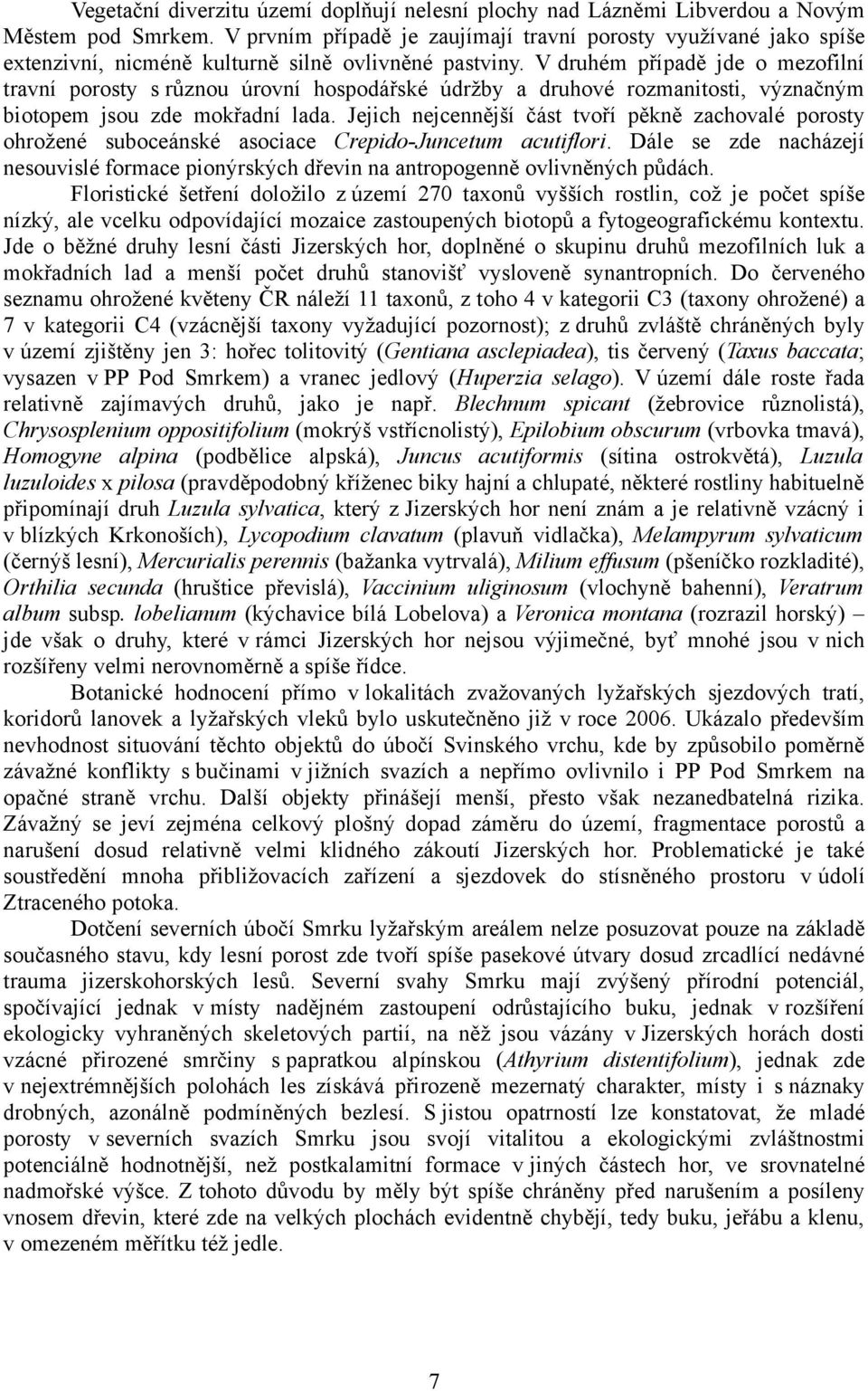 V druhém případě jde o mezofilní travní porosty s různou úrovní hospodářské údržby a druhové rozmanitosti, význačným biotopem jsou zde mokřadní lada.