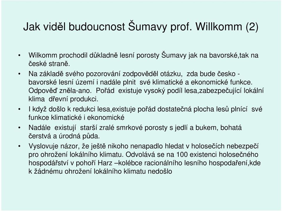 Pořád existuje vysoký podíl lesa,zabezpečující lokální klima dřevní produkci.