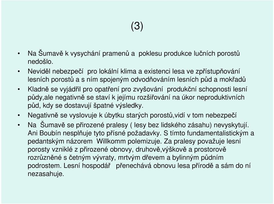 schopnosti lesní půdy,ale negativně se staví k jejímu rozšiřování na úkor neproduktivních půd, kdy se dostavují špatné výsledky.