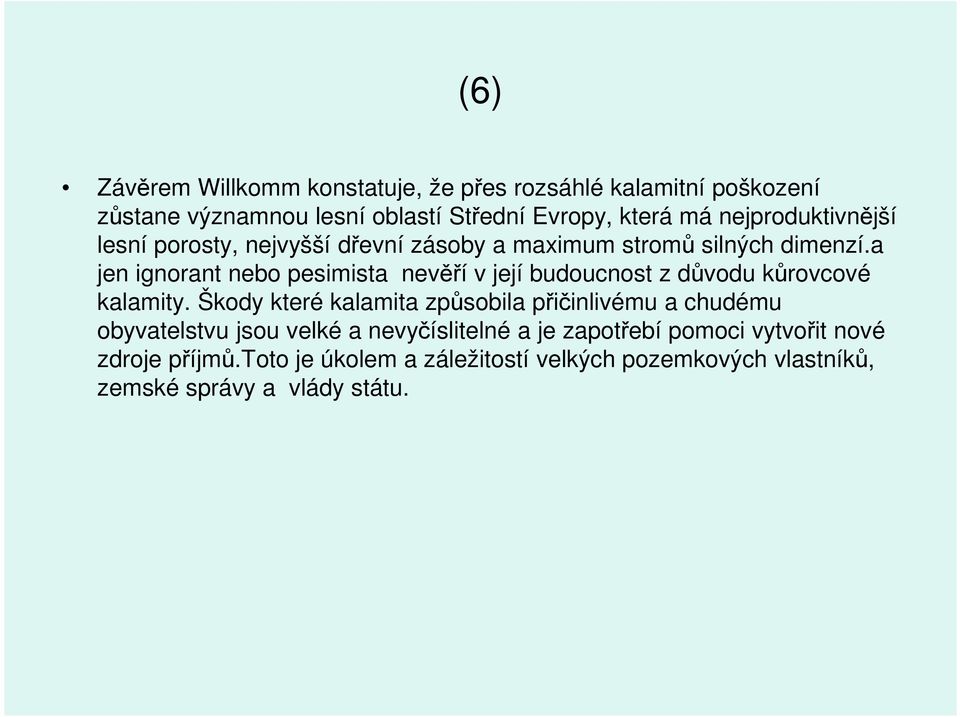 a jen ignorant nebo pesimista nevěří v její budoucnost z důvodu kůrovcové kalamity.