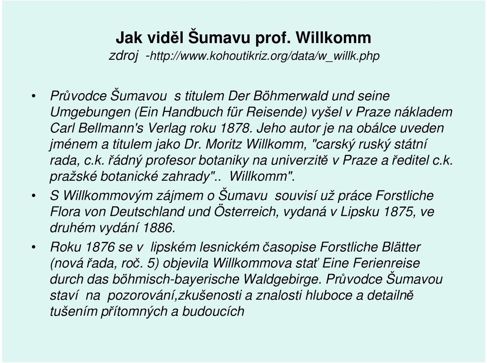 Jeho autor je na obálce uveden jménem a titulem jako Dr. Moritz Willkomm, "carský ruský státní rada, c.k. řádný profesor botaniky na univerzitě v Praze a ředitel c.k. pražské botanické zahrady".