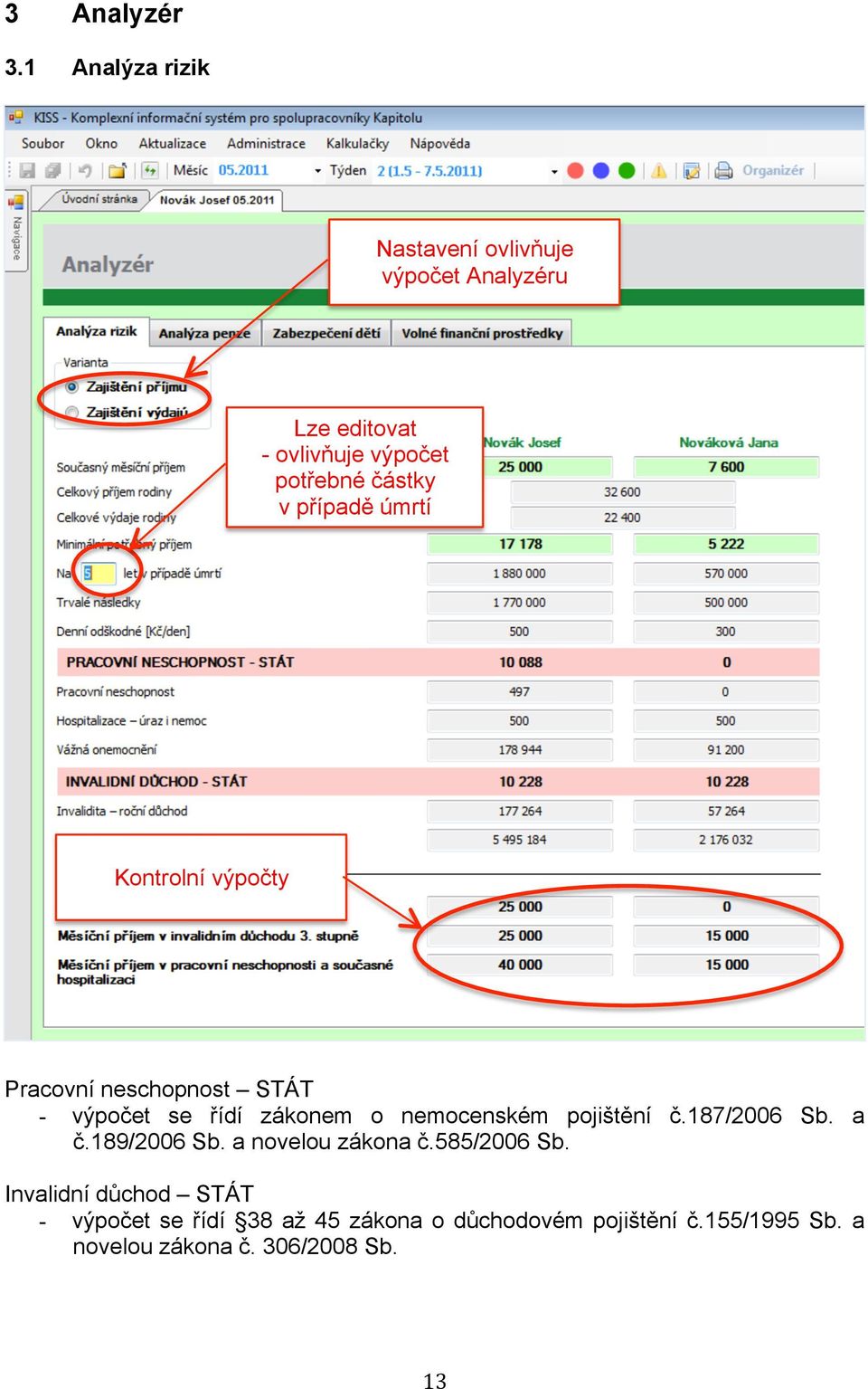 případě úmrtí Kontrolní výpočty Pracovní neschopnost STÁT - výpočet se řídí zákonem o nemocenském