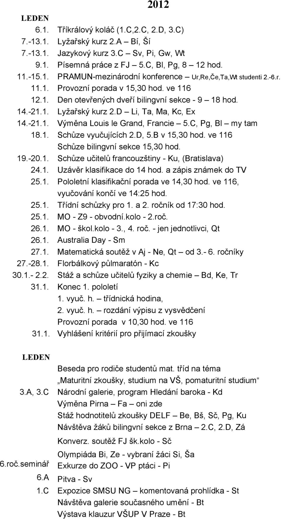 C, Pg, Bl my tam 18.1. Schůze vyučujících 2.D, 5.B v 15,30 hod. ve 116 Schůze bilingvní sekce 15,30 hod. 19.-20.1. Schůze učitelů francouzštiny - Ku, (Bratislava) 24.1. Uzávěr klasifikace do 14 hod.