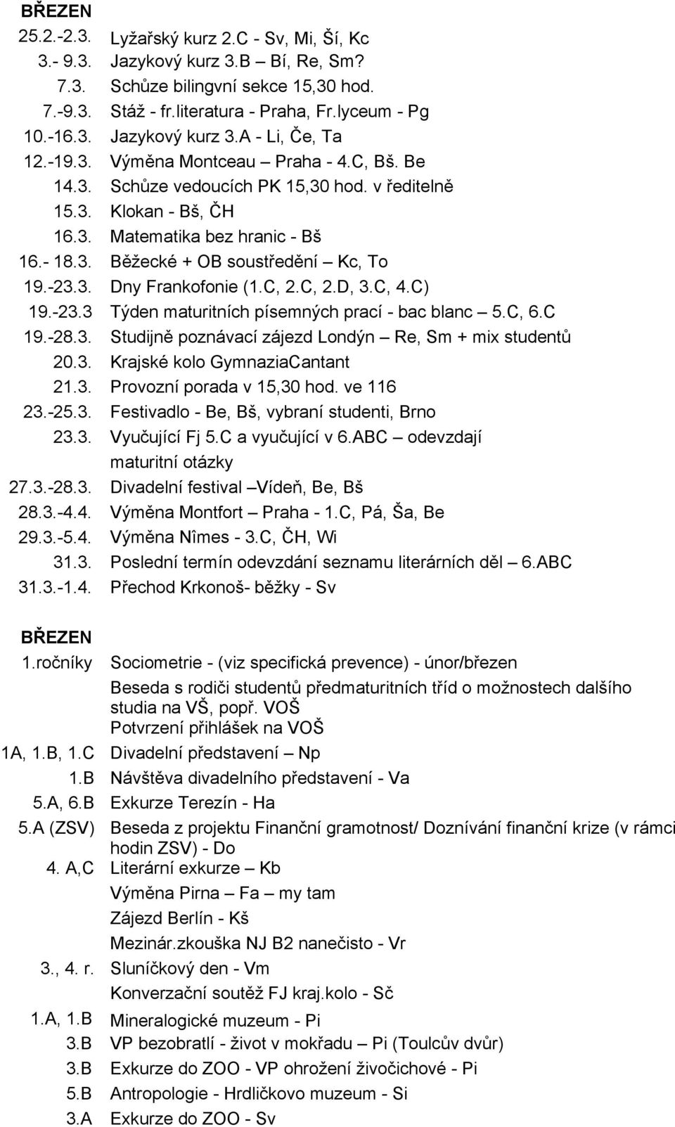 C, 2.C, 2.D, 3.C, 4.C) 19.-23.3 Týden maturitních písemných prací - bac blanc 5.C, 6.C 19.-28.3. Studijně poznávací zájezd Londýn Re, Sm + mix studentů 20.3. Krajské kolo GymnaziaCantant 21.3. Provozní porada v 15,30 hod.