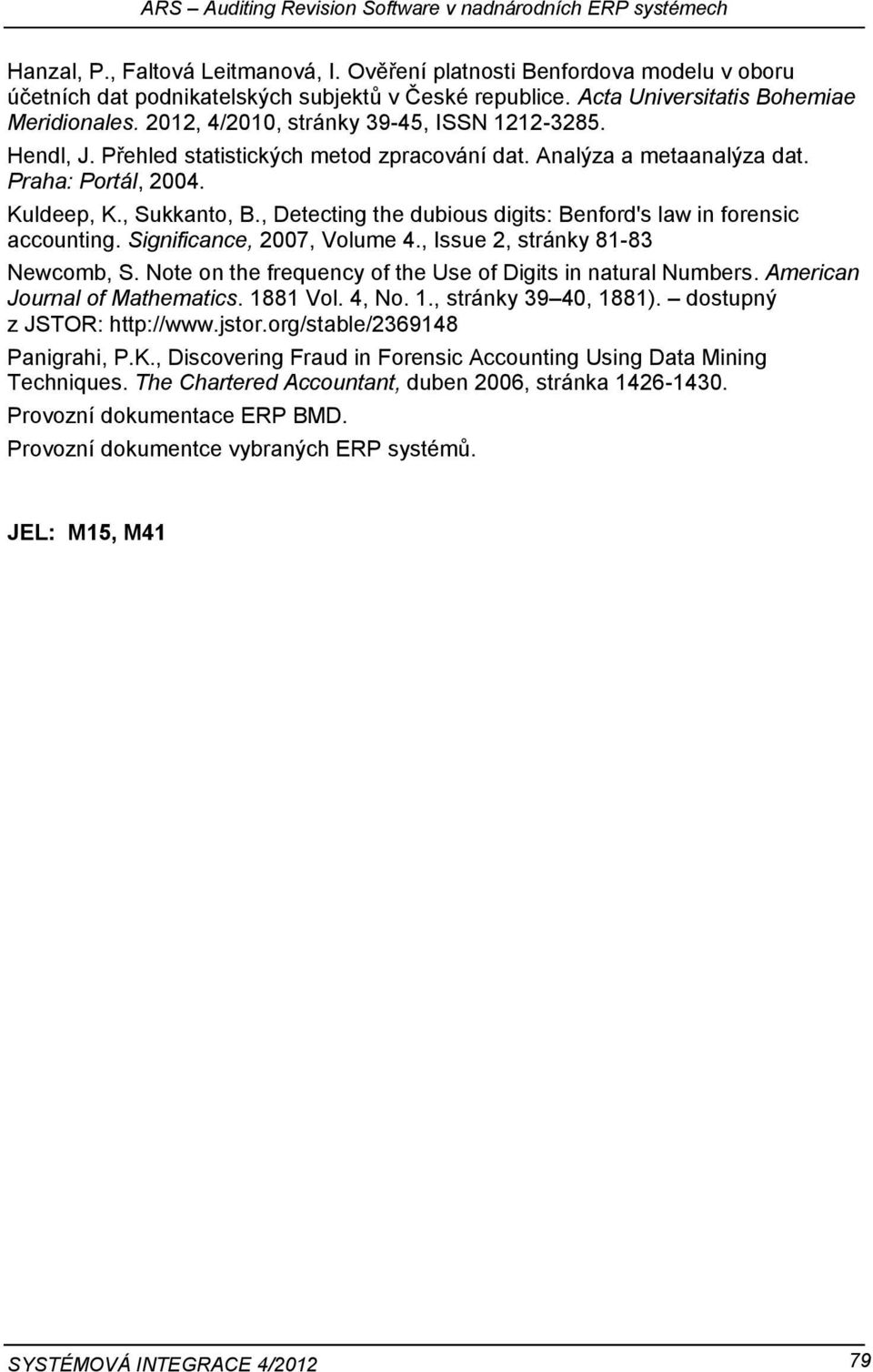 , Sukkanto, B., Detecting the dubious digits: Benford's law in forensic accounting. Significance, 2007, Volume 4., Issue 2, stránky 81-83 Newcomb, S.