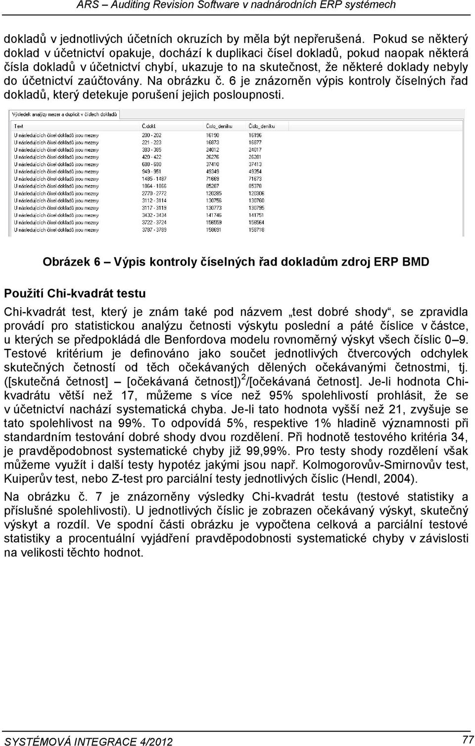 účetnictví zaúčtovány. Na obrázku č. 6 je znázorněn výpis kontroly číselných řad dokladů, který detekuje porušení jejich posloupnosti.