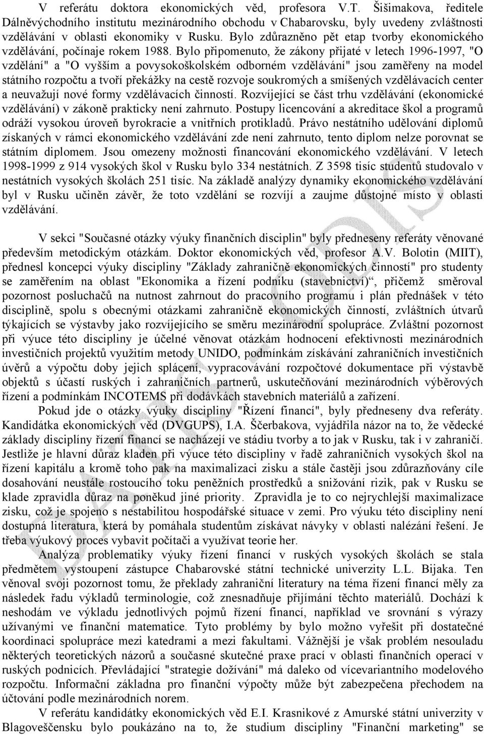 Bylo připomenuto, že zákony přijaté v letech 1996-1997, "O vzdělání" a "O vyšším a povysokoškolském odborném vzdělávání" jsou zaměřeny na model státního rozpočtu a tvoří překážky na cestě rozvoje