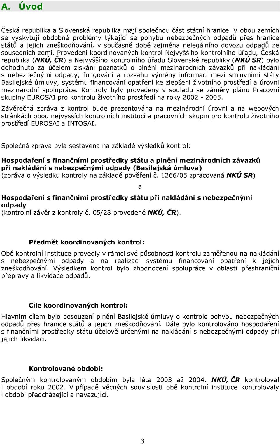 Provedení koordinovaných kontrol Nejvyššího kontrolního úřadu, Česká republika (NKÚ, ČR) a Nejvyššího kontrolního úřadu Slovenské republiky (NKÚ SR) bylo dohodnuto za účelem získání poznatků o plnění