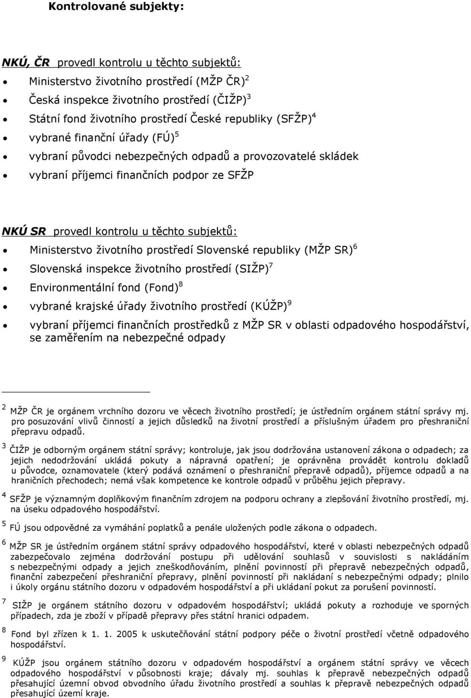 Ministerstvo životního prostředí Slovenské republiky (MŽP SR) 6 Slovenská inspekce životního prostředí (SIŽP) 7 Environmentální fond (Fond) 8 vybrané krajské úřady životního prostředí (KÚŽP) 9