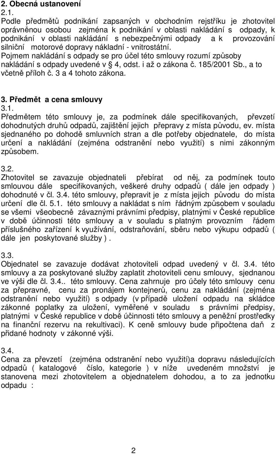 provozování silniční motorové dopravy nákladní - vnitrostátní. Pojmem nakládání s odpady se pro účel této smlouvy rozumí způsoby nakládání s odpady uvedené v 4, odst. i až o zákona č. 185/2001 Sb.