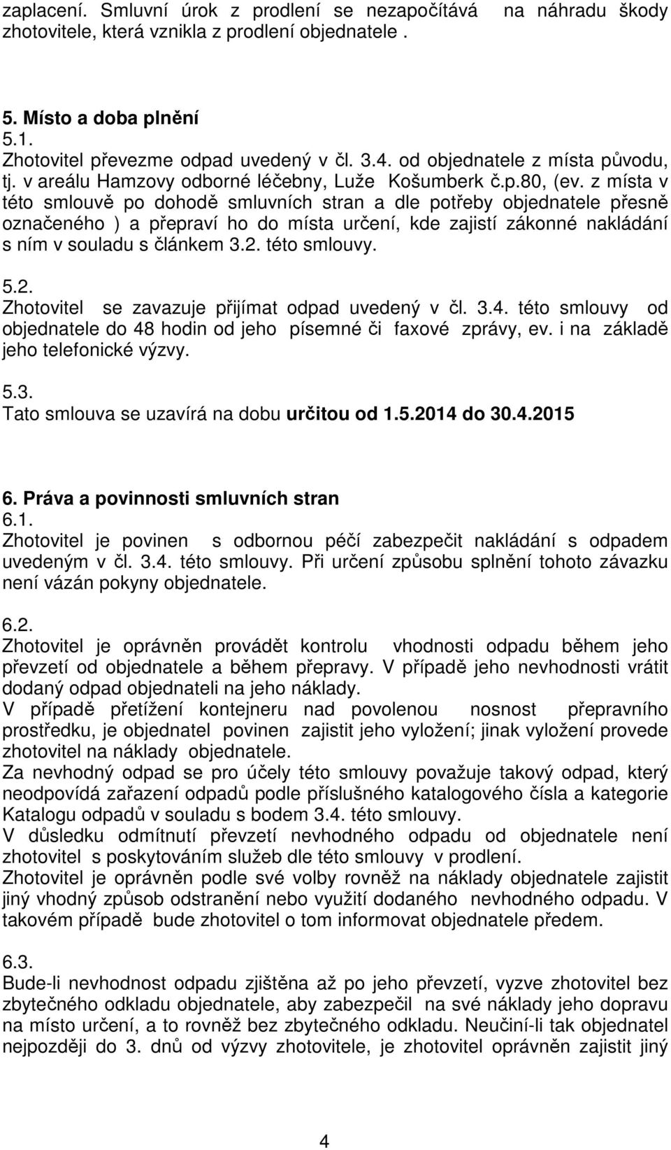 z místa v této smlouvě po dohodě smluvních stran a dle potřeby objednatele přesně označeného ) a přepraví ho do místa určení, kde zajistí zákonné nakládání s ním v souladu s článkem 3.2. této smlouvy.