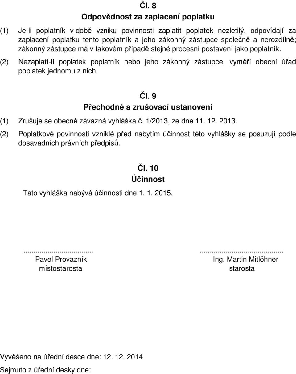 Čl. 9 Přechodné a zrušovací ustanovení (1) Zrušuje se obecně závazná vyhláška č. 1/2013, ze dne 11. 12. 2013.