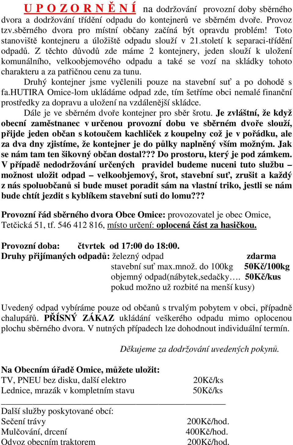 Z těchto důvodů zde máme 2 kontejnery, jeden slouží k uložení komunálního, velkoobjemového odpadu a také se vozí na skládky tohoto charakteru a za patřičnou cenu za tunu.