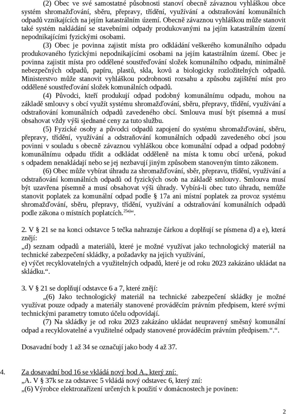 (3) Obec je povinna zajistit místa pro odkládání veškerého komunálního odpadu produkovaného fyzickými nepodnikajícími osobami na jejím katastrálním území.