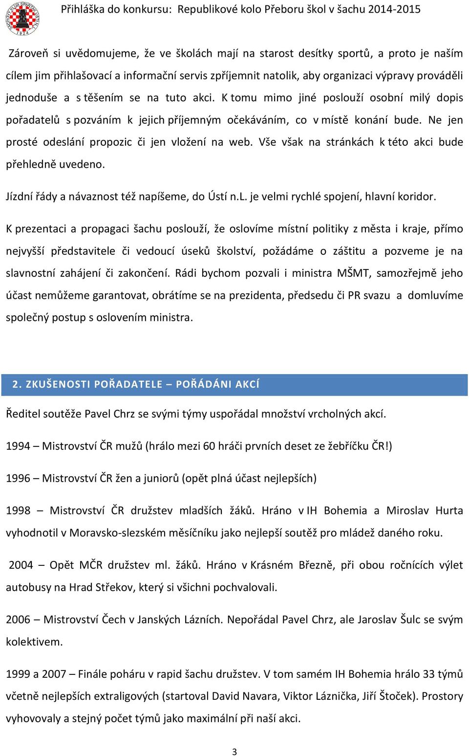 Vše však na stránkách k této akci bude přehledně uvedeno. Jízdní řády a návaznost též napíšeme, do Ústí n.l. je velmi rychlé spojení, hlavní koridor.