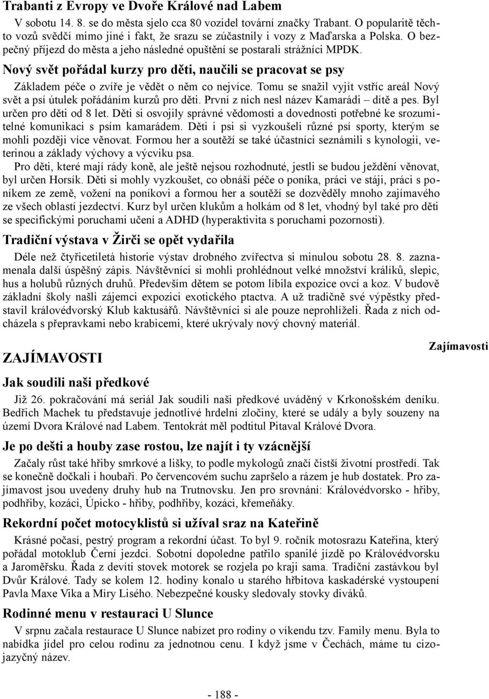 Nový svět pořádal kurzy pro děti, naučili se pracovat se psy Základem péče o zvíře je vědět o něm co nejvíce. Tomu se snažil vyjít vstříc areál Nový svět a psí útulek pořádáním kurzů pro děti.