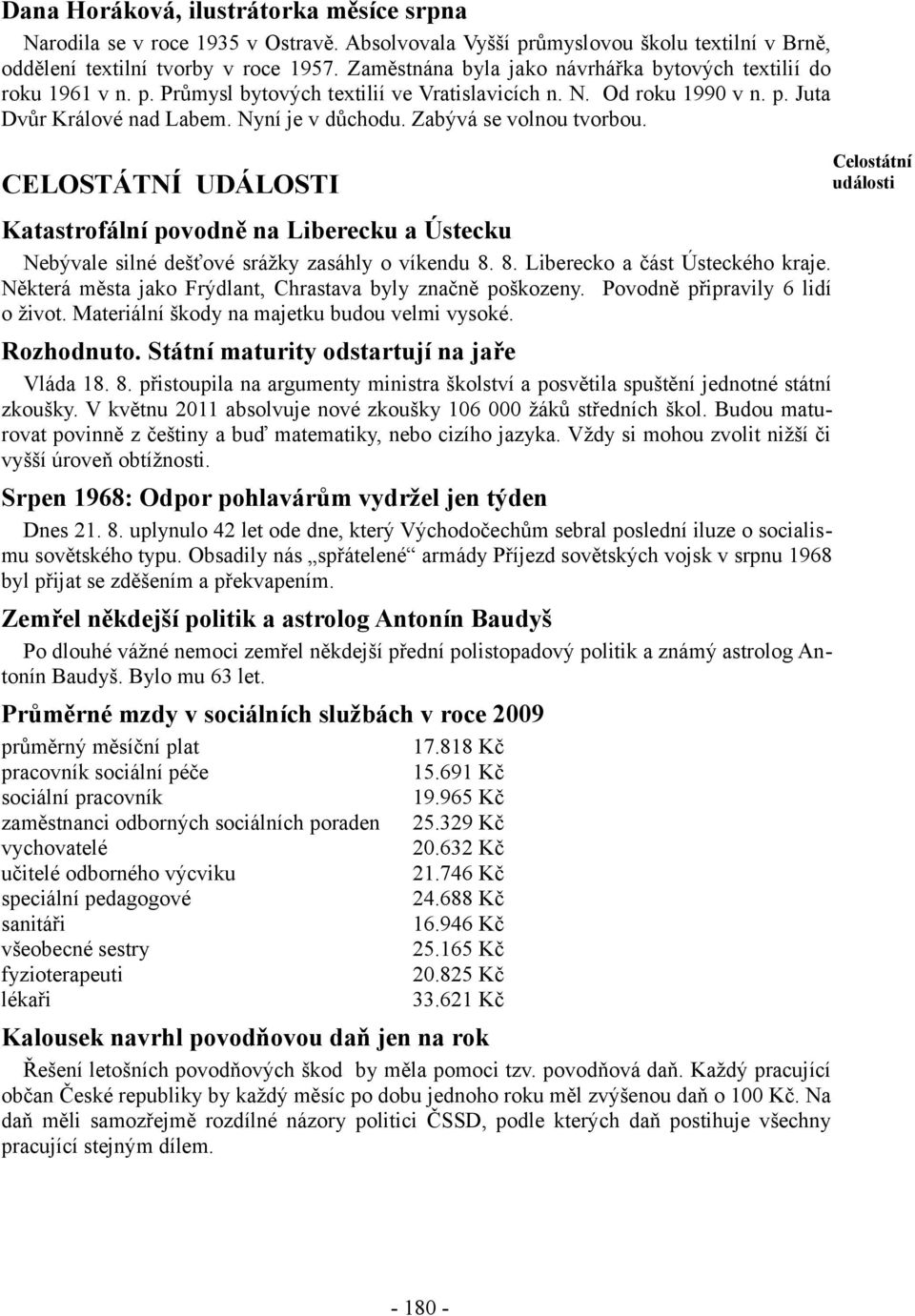 Zabývá se volnou tvorbou. CELOSTÁTNÍ UDÁLOSTI Katastrofální povodně na Liberecku a Ústecku Nebývale silné dešťové srážky zasáhly o víkendu 8. 8. Liberecko a část Ústeckého kraje.